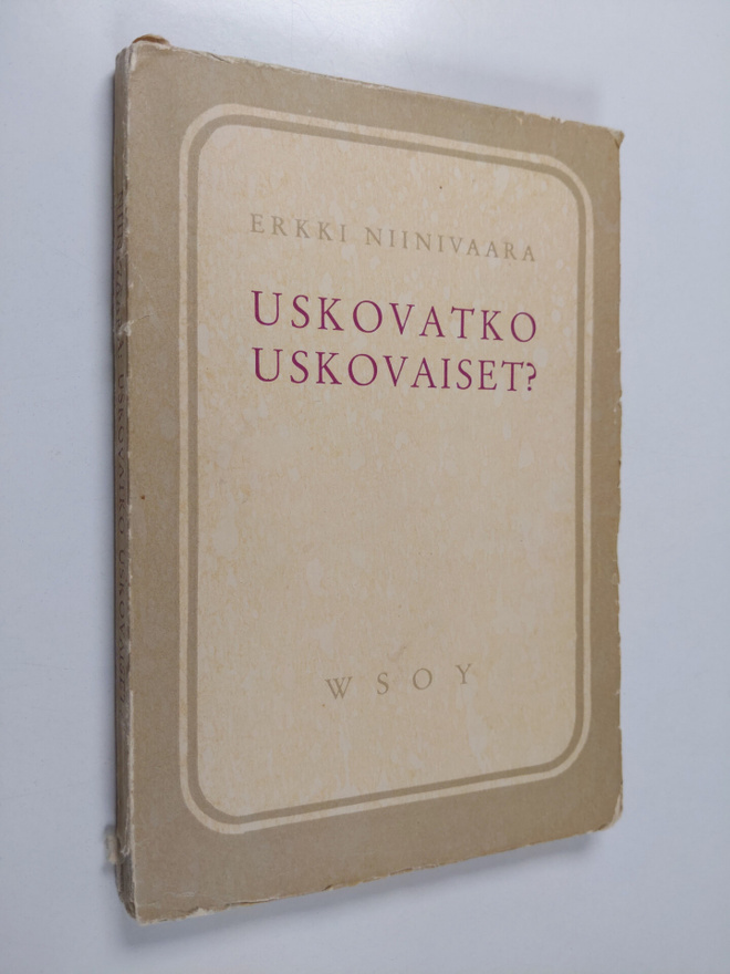Erkki Niinivaara : Uskovatko uskovaiset : tutkisteluja