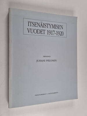 Juhani Piilonen : Itsenäistymisen vuodet 1917-1920. Osat ...