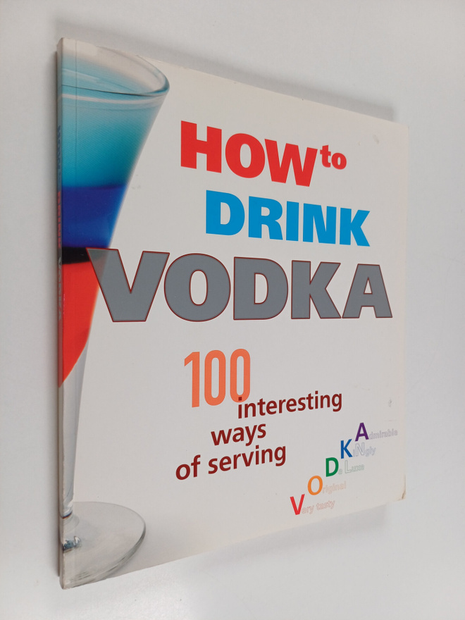 How to drink vodka : 100 interesting ways of serving vodka