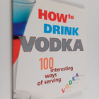 How to drink vodka : 100 interesting ways of serving vodka - pikkukuva 1