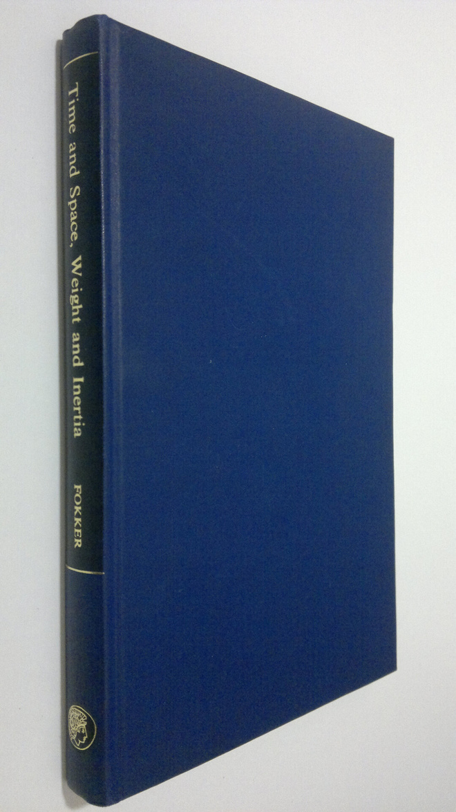 A. D. Fokker : Time and Space, Weight and Inertia : a chr...