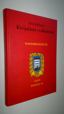 Juha Valtonen : Kivijalasta vesikattoon : sata vuotta rak...