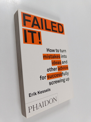 Erik Kessels : Failed It! : How to turn mistakes into ide...