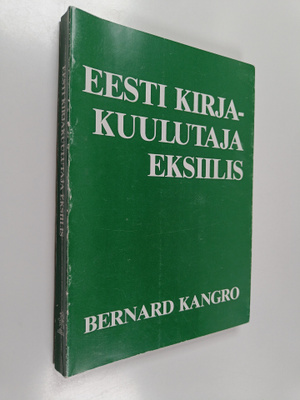 Bernard Kangro : Eesti kirjakuulutaja eksiilis : biblio- ...