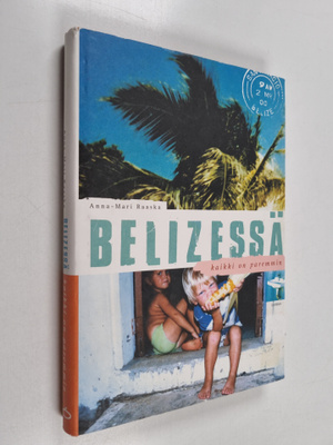 Anna-Mari Raaska : Belizessä kaikki on paremmin