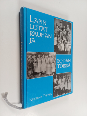 Kristiina Takala : Lapin lotat rauhan ja sodan töissä