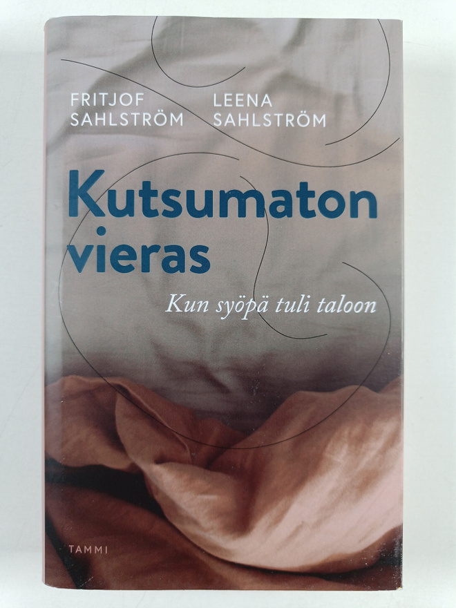 Fritjof Sahlström : Kutsumaton vieras : kun syöpä tuli ta...