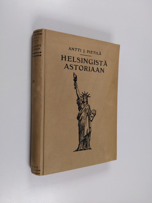 Antti J. Pietilä : Helsingistä Astoriaan : Amerikan-kävij...