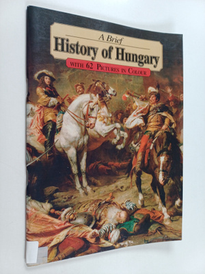 A brief history of Hungary : with 62 pictures in colour