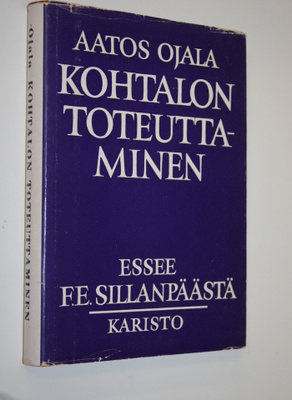 Aatos Ojala : Kohtalon toteuttaminen : essee F E Sillanpä...