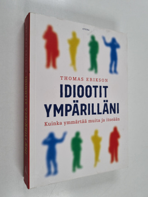 Thomas Erikson : Idiootit ympärilläni : kuinka ymmärtää m...