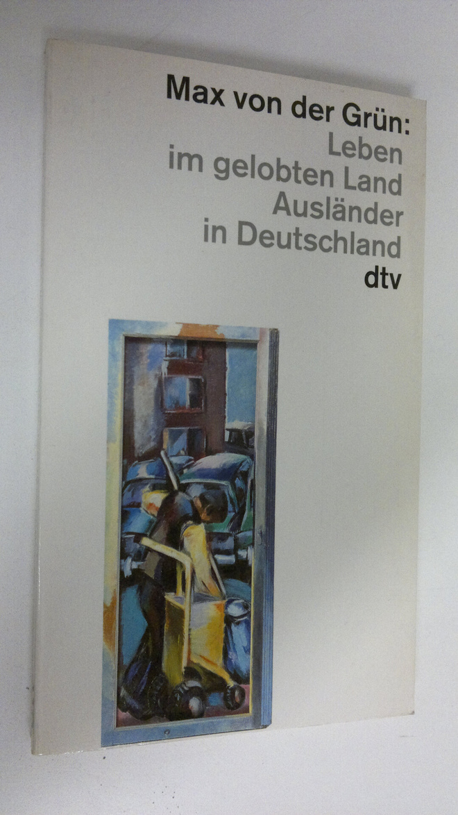 Max von der Grun : Leben im gelobten Land Ausländer in De...