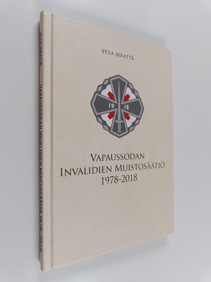 Vesa Määttä : Vapaussodan invalidien muistosäätiö 1978-2018