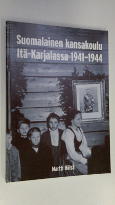 Martti Hölsä : Suomalainen kansakoulu Itä-Karjalassa 1941...