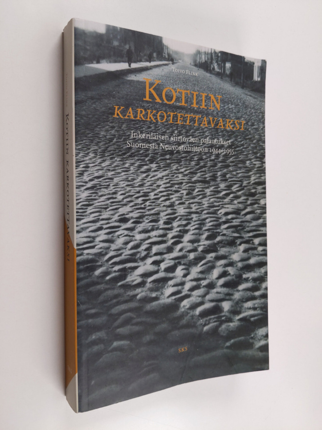 Toivo Flink : Kotiin karkotettavaksi : Inkeriläisen siirt...