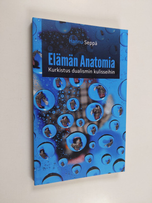 Hannu Seppä : Elämän Anatomia - Kurkistus Dualismin Kulis...