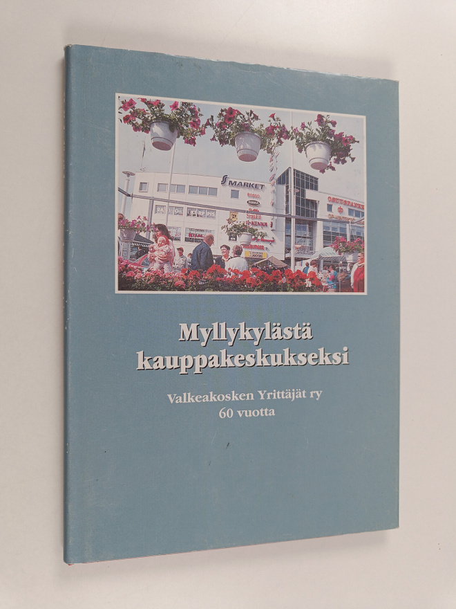 Myllykylästä kauppakeskukseksi : Valkeakosken yrittäjät r...
