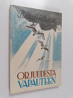 Paavo Hiltunen : Orjuudesta vapauteen : herätyksen ja mie...