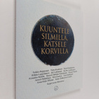 Kaija-Leena Hänninen : Kuuntele silmillä, katsele korvilla - pikkukuva 1