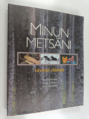 Lasse Lehtinen ym. : Minun metsäni : täynnä elämää
