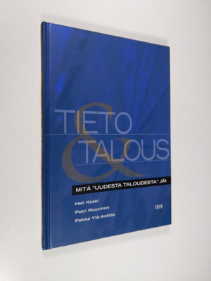 Heli Koski : Tieto & talous : mitä uudesta taloudesta jäi