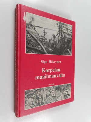Sipo Häyrynen : Korpelan maailmanvalta : sissisotaa ja so...