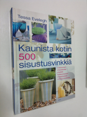 Tessa Evelegh : Kaunista kotiin : 500 sisustusvinkkiä : o...