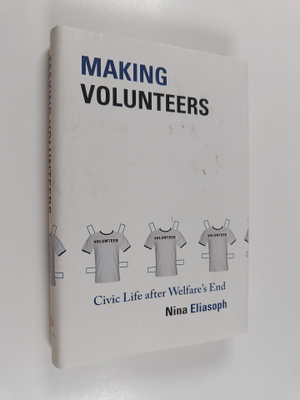 Nina Eliasoph : Making volunteers : civic life after welf...