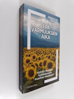 Epävarmuuksien aika : kuinka Venäjän hyökkäyssota muuttaa...