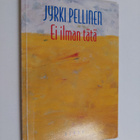 Jyrki Pellinen : Ei ilman tätä : runoja - pikkukuva 1