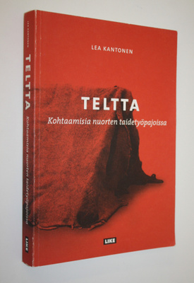 Lea Kantonen : Teltta : kohtaamisia nuorten taidetyöpajoissa
