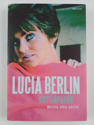Lucia Berlin : Kotiinpaluu : muistoja, kuvia, kirjeitä