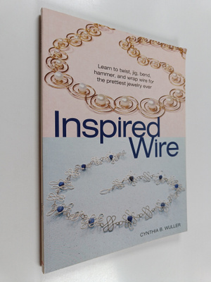 Cynthia B. Wuller : Inspired Wire - Learn to Twist, Jig, ...