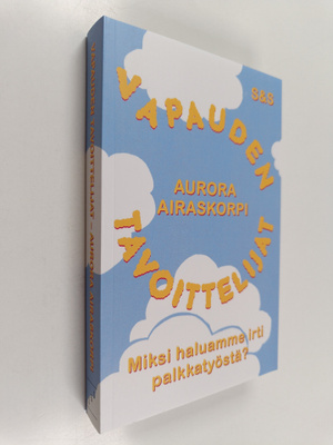Aurora Airaskorpi : Vapauden tavoittelijat : miksi haluam...