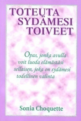 Sonia Choquette: TOTEUTA SYDÄMESI TOIVEET