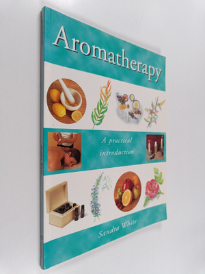 Sandra White : Aromatherapy - A Practical Introduction
