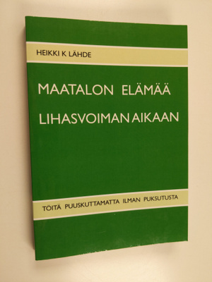 Heikki K. Lähde : Maatalon elämää lihasvoiman aikaan : tö...