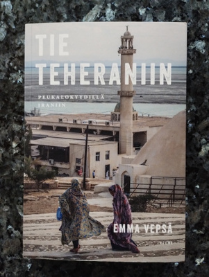 Emma Vepsä: Tie Teheraniin - Peukalokyydillä Iraniin