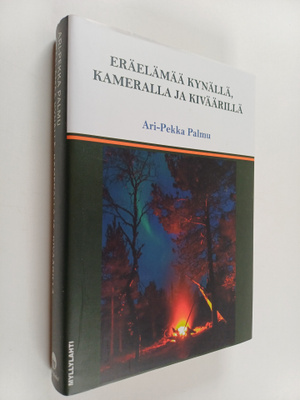 Ari-Pekka Palmu : Eräelämää kynällä, kameralla ja kivääri...