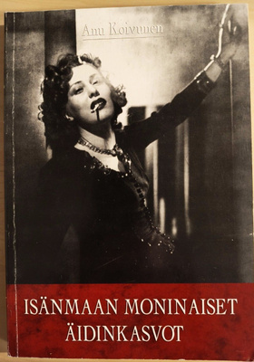 Anu Koivunen: Isänmaan moninaiset äidinkasvot