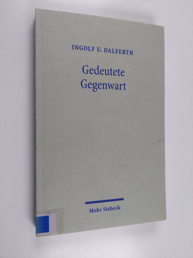 Ingolf U. Dalferth : Gedeutete Gegenwart : zur Wahrnehmun...