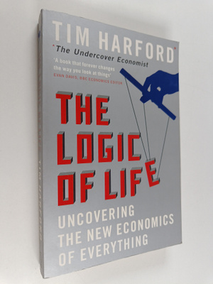 Tim Harford : The Logic of Life : Uncovering the New Econ...