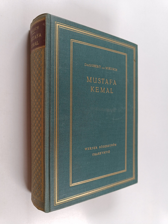 Dagobert von Mikusch : Mustafa Kemal : uuden Turkin luoja...