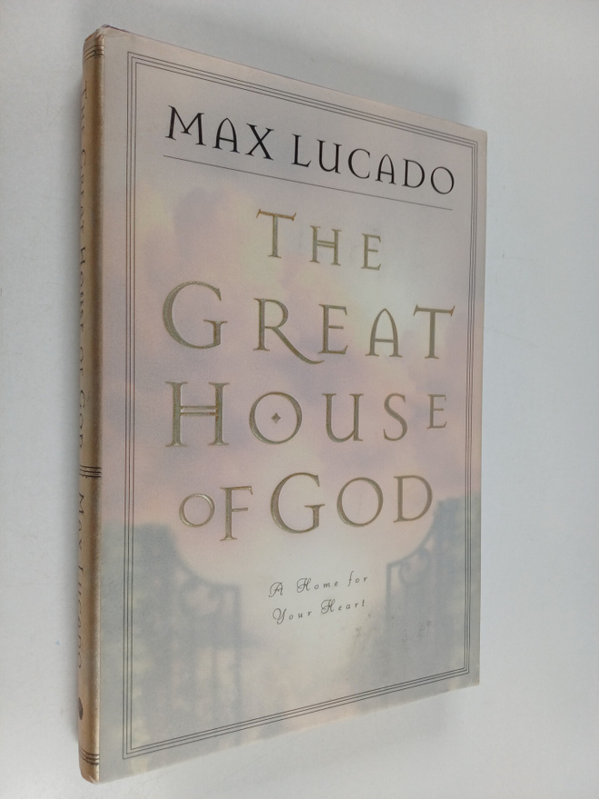 Max Lucado : The Great House of God : A Home for Your Heart