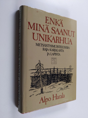 Alpo Harala : Enkä minä saanut unikarhua : erätarinoita