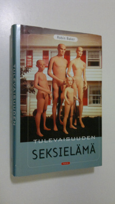 Robin Baker : Tulevaisuuden seksielämä : viettien vallank...