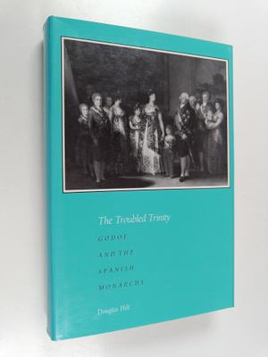 Douglas Hilt : The troubled trinity : Godoy and the Spani...