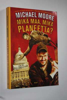 Michael Moore : Mikä maa, mikä planeetta : pöyristyttäviä...