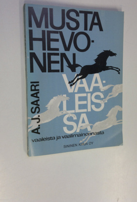 Aarne Johannes Saari : Musta hevonen vaaleissa : vaaleist...