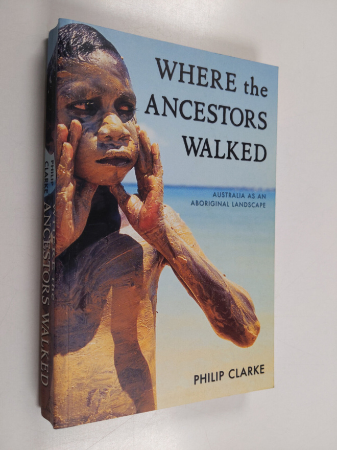 Philip A. Clarke : Where the Ancestors Walked - Australia...